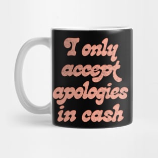 I Only Accept Apologies In Cash Mug